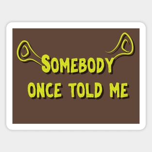 Somebody Once Told Me - Shrek Magnet